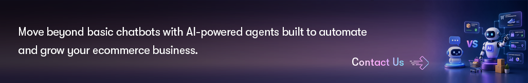 Move beyond basic chatbots with AI-powered agents built to automate and grow your ecommerce business. Contact us.